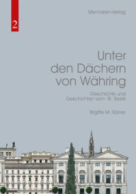 Title: Unter den Dächern von Währing: Geschichte und Geschichten vom 18. Bezirk, Author: Brigitte M. Rainer