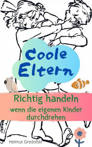 Title: Coole Eltern: Richtig handeln wenn die eigenen Kinder durchdrehen, Author: Helmut Gredofski