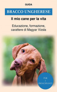 Title: Bracco Ungherese: Educazione, formazione, carattere di Magyar Vizsla, Author: Guida Il mio cane per la vita