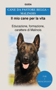 Title: Cane da pastore belga (Malinois): Educazione, formazione, carattere di Malinois, Author: Guida Il mio cane per la vita