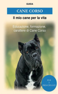 Title: Cane Corso: Educazione, formazione, carattere di Cane Corso italiano, Author: Guida Il mio cane per la vita