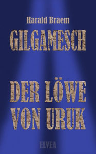 Title: Gilgamesch: Der Löwe von Uruk, Author: Harald Braem