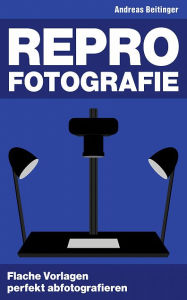 Title: Repro-Fotografie: Flache Vorlagen perfekt abfotografieren, Author: Andreas Beitinger