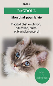 Title: Ragdoll: Ragdoll chat - Nutrition, éducation, Soins et bien plus encore !, Author: Guide Mon chat pour la vie
