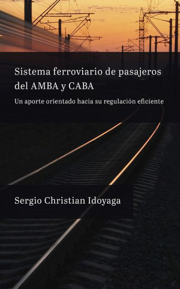 Sistema ferroviario de pasajeros del AMBA y CABA: Un aporte orientado hacia su regulación eficiente