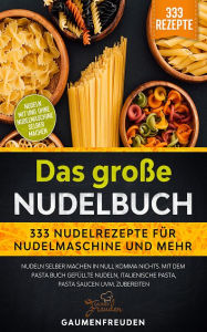 Title: Das große Nudelbuch - 333 Nudelrezepte für Nudelmaschine: Nudeln selber machen in null Komma nichts, Author: Gaumenfreuden