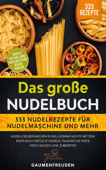 Das große Nudelbuch - 333 Nudelrezepte für Nudelmaschine: Nudeln selber machen in null Komma nichts