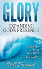 Glory: Expanding God's Presence: Discover How to Manifest God's Glory