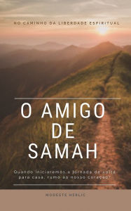 Title: O amigo de Samah: No caminho da liberdade espiritual, Author: MODESTE HERLIC