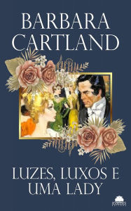 Title: Luzes, luxos e uma lady, Author: Barbara Cartland