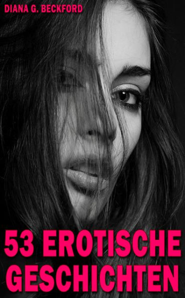 53 erotische Geschichten: Unzensiert - erst ab 18 Jahren!