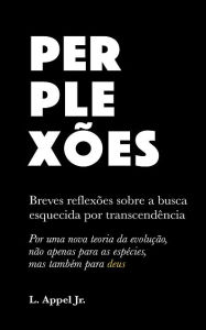 Title: Perplexões: Breves reflexões sobre a busca por transcendência, Author: L. Appel Jr.