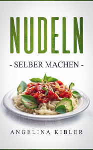 Title: Nudeln selber machen, Author: Angelina Kibler