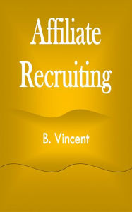 Title: Affiliate Recruiting, Author: B. Vincent