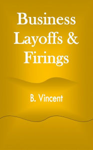 Title: Business Layoffs & Firings, Author: B. Vincent