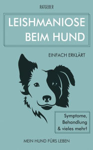 Title: Leishmaniose bei Hunden: Leishmaniose beim Hund einfach erklärt - Symptome, Behandlung und vieles mehr!, Author: Mein Hund fürs Leben Ratgeber