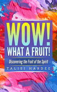 Title: Wow! What a Fruit!: Discovering the Fruit of the Spirit, Author: Talisi Hardee