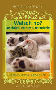 Title: Weisch no?: Luschtigs, Urchigs u Bsinnlechs - Bärndütschi Gschichte, Author: Rosmarie Stucki