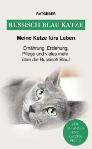 Title: Russisch Blau Katze: Ernährung, Erziehung, Pflege, Charakter und vieles mehr über die Russisch Blau!, Author: Meine Katze fürs Leben Ratgeber