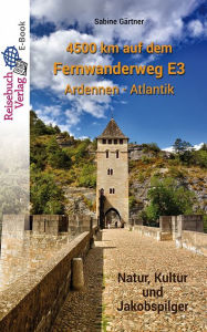 Title: 4500 km auf dem Fernwanderweg E3 Ardennen - Atlantik: Natur, Kultur und Jakobspilger, Author: Sabine Gärtner