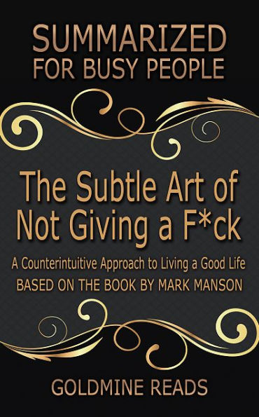 The Subtle Art of Not Giving a F*ck - Summarized for Busy People: A Counterintuitive Approach to Living a Good Life: Based on the Book by Mark Man
