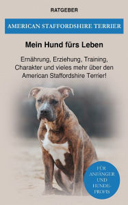 Title: American Staffordshire Terrier: Ernährung, Erziehung, Training, Charakter und vieles mehr, Author: Mein Hund fürs Leben Ratgeber