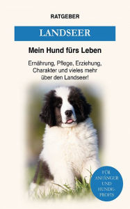 Title: Landseer: Ernährung, Pflege, Erziehung, Charakter und vieles mehr über den Landseer, Author: Mein Hund fürs Leben Ratgeber
