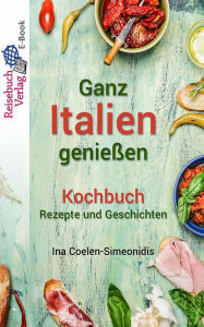 Title: Ganz Italien genießen - Kochbuch: Rezepte und Geschichten, Author: Ina Coelen-Simeonidis