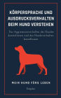 Körpersprache und Ausdrucksverhalten beim Hund verstehen: Das Aggressionsverhalten des Hundes kontrollieren & Hundeverhalten beeinflus