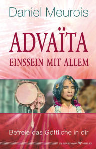 Title: Advaita - Einssein mit Allem: Befreie das Göttliche in dir, Author: Daniel Meurois