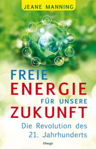 Title: Freie Energie für unsere Zukunft: Die Revolution des 21. Jahrhunderts, Author: Jeane Manning
