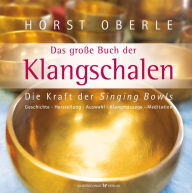 Title: Das große Buch der Klangschalen: Die Kraft der Singing Bowls. Geschichte, Herstellung, Auswahl, Klangmassage, Meditation, Author: Horst Oberle