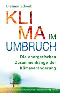 Title: Klima im Umbruch: Die energetischen Zusammenhänge der Klimaveränderung, Author: Dietmar Schenk