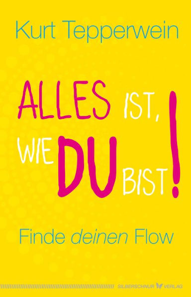 Alles ist, wie du bist!: Finde deinen Flow