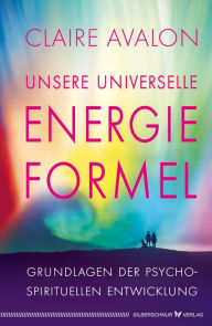 Title: Unsere universelle Energieformel: Grundlagen der psycho-spirituellen Entwicklung, Author: Claire Avalon