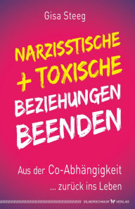 Title: Narzisstische und toxische Beziehungen beenden: Aus der Co-Abhängigkeit zurück ins Leben, Author: Gisa Steeg