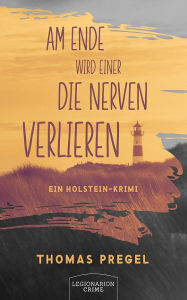 Title: Am Ende wird einer die Nerven verlieren: Ein Holstein-Krimi, Author: Thomas Pregel