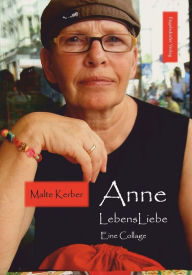 Title: Anne LebensLiebe: Eine Collage, Author: Malte Kerber