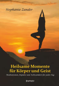 Title: Heilsame Momente für Körper und Geist: Meditationen, Impulse und Achtsamkeit für jeden Tag, Author: Stephanie Zander