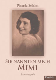 Title: Sie nannten mich Mimi: Romanbiografie, Author: Ricarda Stöckel