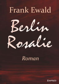 Title: Berlin Rosalie: Roman, Author: Frank Ewald