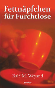 Title: Fettnäpfchen für Furchtlose, Author: Ralf M. Weyand