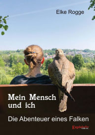 Title: Mein Mensch und ich: Die Abenteuer eines Falken, Author: Elke Rogge
