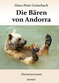 Title: Die Bären von Andorra: Abenteuerroman, Author: Hans-Peter Grünebach