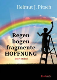 Title: Regenbogenfragmente HOFFNUNG: Short Stories, Author: Helmut J. Pitsch