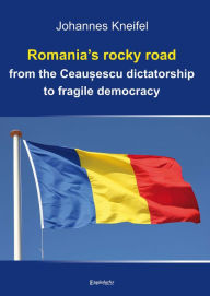 Title: Romania's rocky road from the Ceau?escu dictatorship to fragile democracy: Appendix: Reports of 31 former students of the Babe?-Bolyai University in Cluj-Napoca/Romania who live today in Romania and abroad. Translation: From German into American-English b, Author: Prof. Dr. Dr. Johannes Kneifel