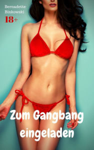 Title: Zum Gangbang eingeladen: Perverse Erotikstory, Author: Bernadette Binkowski