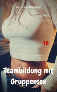 Title: Teambildung mit Gruppensex: Perverse Story, Author: Bernadette Binkowski