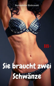 Title: Sie braucht zwei Schwänze: Perverse Dreier Story, Author: Bernadette Binkowski