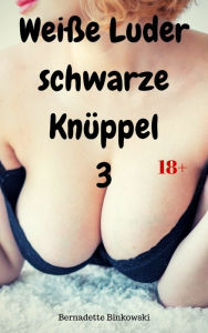 Title: Weiße Luder - schwarze Knüppel 3: 15 versaute Interracial-Storys, Author: Bernadette Binkowski